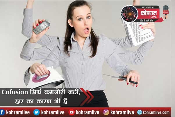 Confusion सिर्फ कमजोरी नहीं, हार का कारण भी है Confusion सिर्फ कमजोरी नहीं, हार का कारण भी है
