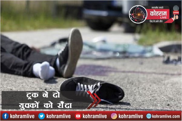 बेकाबू Truck ने दो युवकों को रौंदा, गुस्साए लोगों ने किया रोड जाम बेकाबू Truck ने दो युवकों को रौंदा, गुस्साए लोगों ने किया रोड जाम