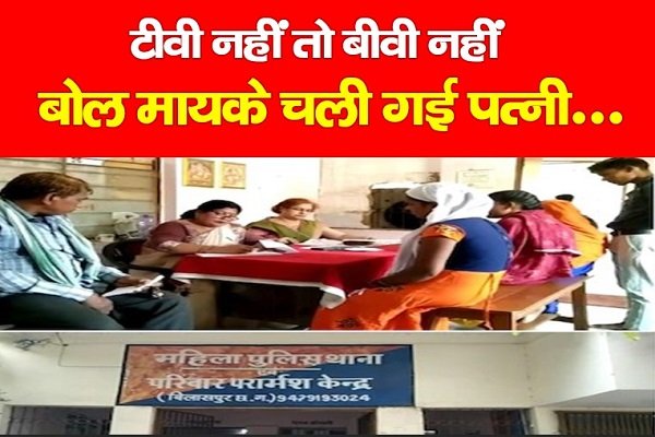 टीवी नहीं तो बीवी नहीं, बोल मायके चली गई पत्नी... टीवी नहीं तो बीवी नहीं, बोल मायके चली गई पत्नी...