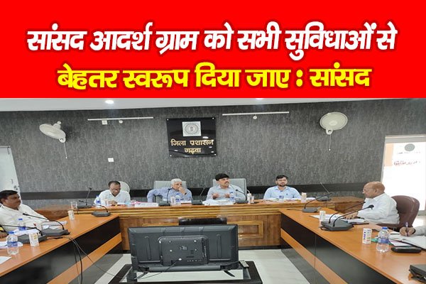 सांसद आदर्श ग्राम को सभी सुविधाओं से बेहतर स्वरूप दिया जाए : सांसद सांसद आदर्श ग्राम को सभी सुविधाओं से बेहतर स्वरूप दिया जाए : सांसद