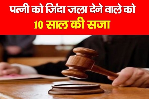 पत्नी को जिंदा जला देने वाले को 10 साल की सजा पत्नी को जिंदा जला देने वाले को 10 साल की सजा