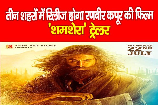 तीन शहरों में रिलीज होगा रणबीर कपूर की फिल्म 'शमशेरा' ट्रेलर तीन शहरों में रिलीज होगा रणबीर कपूर की फिल्म 'शमशेरा' ट्रेलर