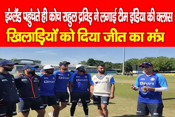 इंग्लैंड पहुंचते ही कोच राहुल द्रविड़ ने लगाई टीम इंडिया की क्लास, खिलाड़ियों को दिया जीत का मंत्र इंग्लैंड पहुंचते ही कोच राहुल द्रविड़ ने लगाई टीम इंडिया की क्लास, खिलाड़ियों को दिया जीत का मंत्र