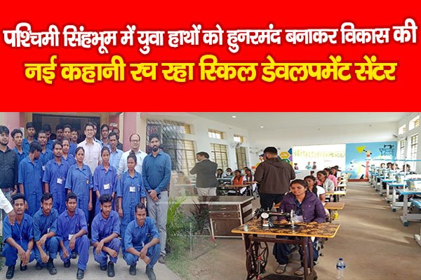 पश्चिमी सिंहभूम में युवा हाथों को हुनरमंद बनाकर विकास की नई कहानी रच रहा स्किल डेवलपमेंट सेंटर पश्चिमी सिंहभूम में युवा हाथों को हुनरमंद बनाकर विकास की नई कहानी रच रहा स्किल डेवलपमेंट सेंटर