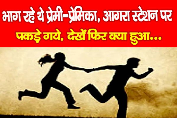 भाग रहे थे प्रेमी-प्रेमिका, आगरा स्टेशन पर पकड़े गये, देखें फिर क्या हुआ... भाग रहे थे प्रेमी-प्रेमिका, आगरा स्टेशन पर पकड़े गये, देखें फिर क्या हुआ...