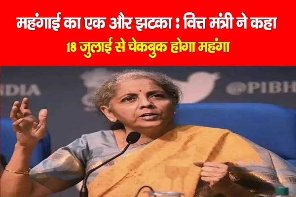 महंगाई का एक और झटका : वित्त मंत्री ने कहा, 18 जुलाई से चेकबुक होगा महंगा महंगाई का एक और झटका : वित्त मंत्री ने कहा, 18 जुलाई से चेकबुक होगा महंगा