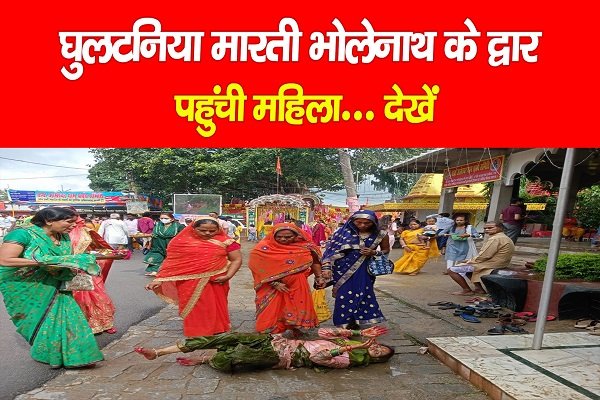 घुलटनिया मारती भोलेनाथ के द्वार पहुंची महिला... देखें घुलटनिया मारती भोलेनाथ के द्वार पहुंची महिला... देखें