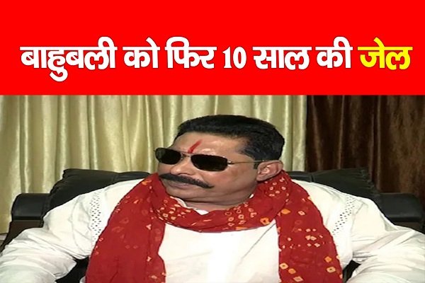बाहुबली को फिर 10 साल की जेल बाहुबली को फिर 10 साल की जेल