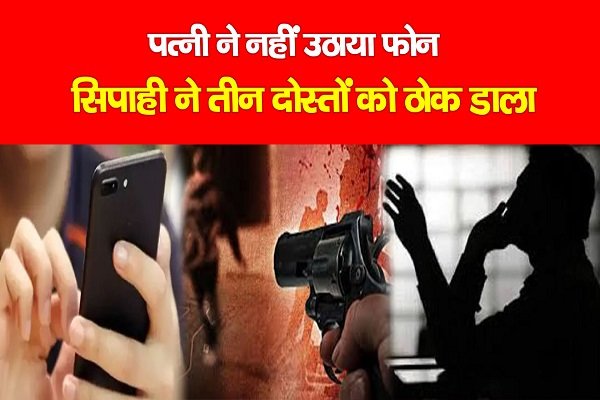 पत्नी ने नहीं उठाया फोन, सिपाही ने तीन दोस्तों को ठोक डाला पत्नी ने नहीं उठाया फोन, सिपाही ने तीन दोस्तों को ठोक डाला