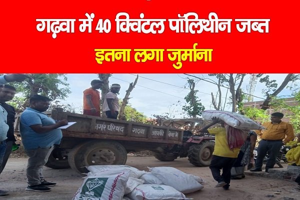 गढ़वा में 40 क्विंटल पॉलिथीन जब्त, इतना लगा जुर्माना गढ़वा में 40 क्विंटल पॉलिथीन जब्त, इतना लगा जुर्माना