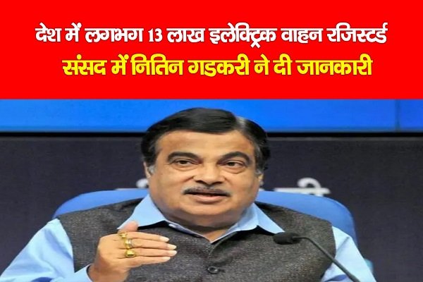 देश में लगभग 13 लाख इलेक्ट्रिक वाहन रजिस्टर्ड, संसद में नितिन गडकरी ने दी जानकारी देश में लगभग 13 लाख इलेक्ट्रिक वाहन रजिस्टर्ड, संसद में नितिन गडकरी ने दी जानकारी
