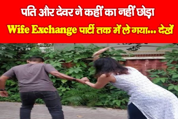 पति और देवर ने कहीं का नहीं छोड़ा, Wife Exchange पार्टी तक में ले गया... देखें पति और देवर ने कहीं का नहीं छोड़ा, Wife Exchange पार्टी तक में ले गया... देखें