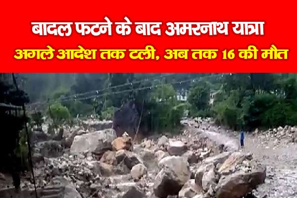 बादल फटने के बाद अमरनाथ यात्रा अगले आदेश तक टली, अब तक 16 की मौत बादल फटने के बाद अमरनाथ यात्रा अगले आदेश तक टली, अब तक 16 की मौत