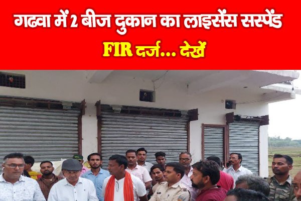 गढवा में 2 बीज दुकान का लाइसेंस सस्पेंड, FIR दर्ज... देखें गढवा में 2 बीज दुकान का लाइसेंस सस्पेंड, FIR दर्ज... देखें