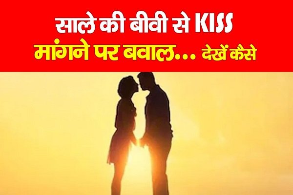 साले की बीवी से KISS मांगने पर बवाल... देखें कैसे साले की बीवी से KISS मांगने पर बवाल... देखें कैसे