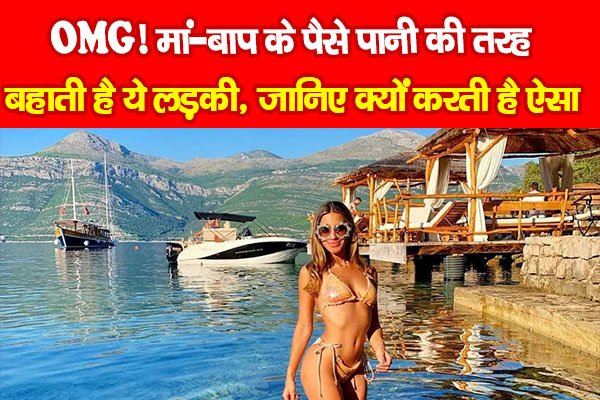 OMG! मां-बाप के पैसे पानी की तरह बहाती है ये लड़की, जानिए क्यों करती है ऐसा OMG! मां-बाप के पैसे पानी की तरह बहाती है ये लड़की, जानिए क्यों करती है ऐसा