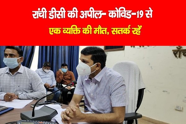 रांची डीसी की अपील- कोविड-19 से एक व्यक्ति की मौत, सतर्क रहें रांची डीसी की अपील- कोविड-19 से एक व्यक्ति की मौत, सतर्क रहें