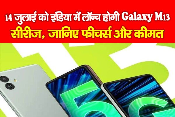 14 जुलाई को इंडिया में लॉन्च होगी Galaxy M13 सीरीज, जानिए फीचर्स और कीमत 14 जुलाई को इंडिया में लॉन्च होगी Galaxy M13 सीरीज, जानिए फीचर्स और कीमत