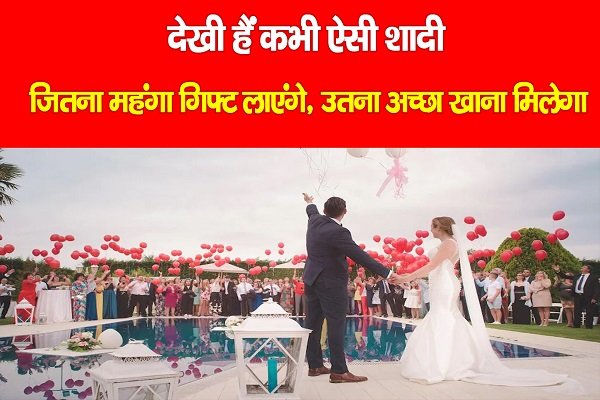 देखी हैं कभी ऐसी शादी: जितना महंगा गिफ्ट लाएंगे, उतना अच्छा खाना मिलेगा देखी हैं कभी ऐसी शादी: जितना महंगा गिफ्ट लाएंगे, उतना अच्छा खाना मिलेगा