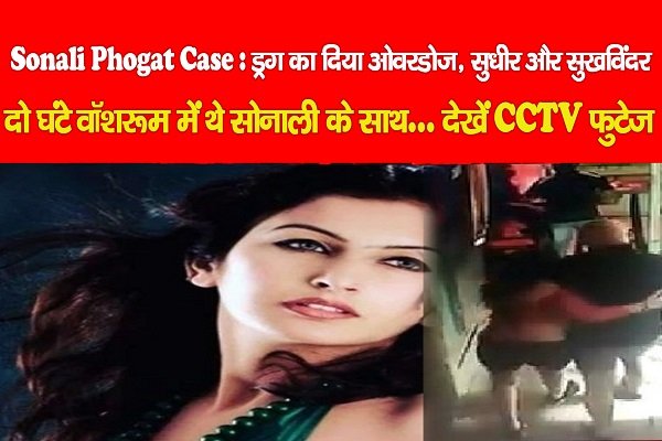 Sonali Phogat Case : ड्रग का दिया ओवरडोज, सुधीर और सुखविंदर दो घंटे वॉशरूम में थे सोनाली के साथ... देखें CCTV फुटेज Sonali Phogat Case : ड्रग का दिया ओवरडोज, सुधीर और सुखविंदर दो घंटे वॉशरूम में थे सोनाली के साथ... देखें CCTV फुटेज