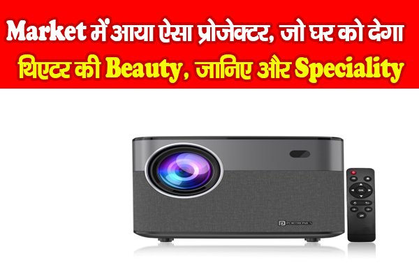 Market में आया ऐसा प्रोजेक्टर, जो घर को देगा थिएटर की Beauty, जानिए और Speciality Market में आया ऐसा प्रोजेक्टर, जो घर को देगा थिएटर की Beauty, जानिए और Speciality