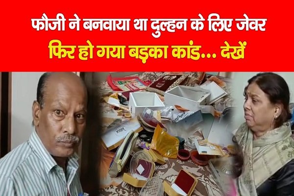 फौजी ने बनवाया था दुल्हन के लिए जेवर, फिर हो गया बड़का कांड... देखें फौजी ने बनवाया था दुल्हन के लिए जेवर, फिर हो गया बड़का कांड... देखें