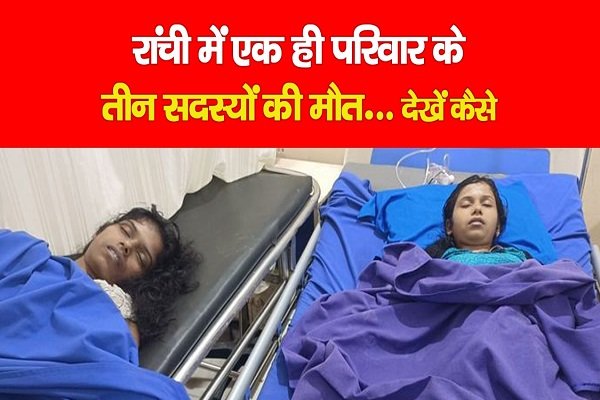 रांची में एक ही परिवार के तीन सदस्यों की मौत... देखें कैसे रांची में एक ही परिवार के तीन सदस्यों की मौत... देखें कैसे