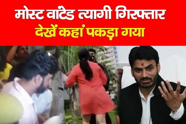 मोस्ट वांटेड त्यागी गिरफ्तार, देखें कहां पकड़ा गया... मोस्ट वांटेड त्यागी गिरफ्तार, देखें कहां पकड़ा गया...