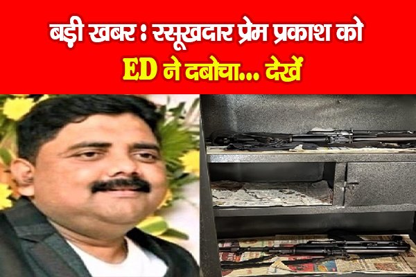 बड़ी खबर : रसूखदार प्रेम प्रकाश को ED ने दबोचा... देखें बड़ी खबर : रसूखदार प्रेम प्रकाश को ED ने दबोचा... देखें