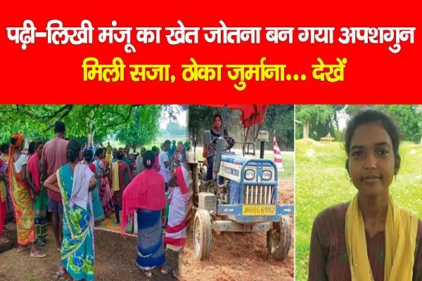 पढ़ी-लिखी मंजू का खेत जोतना बन गया अपशगुन, मिली सजा, ठोका जुर्माना... देखें पढ़ी-लिखी मंजू का खेत जोतना बन गया अपशगुन, मिली सजा, ठोका जुर्माना... देखें