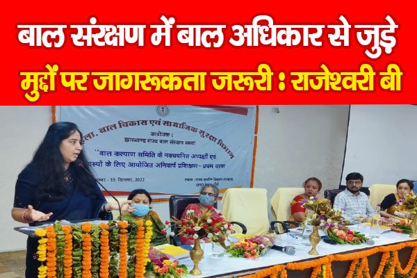बाल संरक्षण में बाल अधिकार से जुड़े मुद्दों पर जागरूकता जरूरी : राजेश्वरी बी बाल संरक्षण में बाल अधिकार से जुड़े मुद्दों पर जागरूकता जरूरी : राजेश्वरी बी