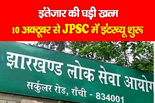 इंतेजार की घड़ी खत्म, 10 अक्टूबर से JPSC में इंटरव्यू शुरू इंतेजार की घड़ी खत्म, 10 अक्टूबर से JPSC में इंटरव्यू शुरू