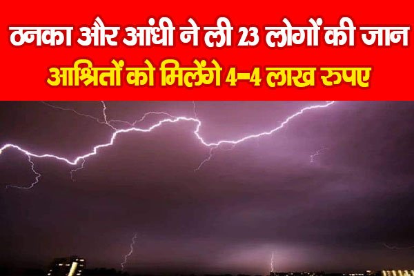 ठनका और आंधी ने ली 23 लोगों की जान, आश्रितों को मिलेंगे 4-4 लाख रुपए ठनका और आंधी ने ली 23 लोगों की जान, आश्रितों को मिलेंगे 4-4 लाख रुपए