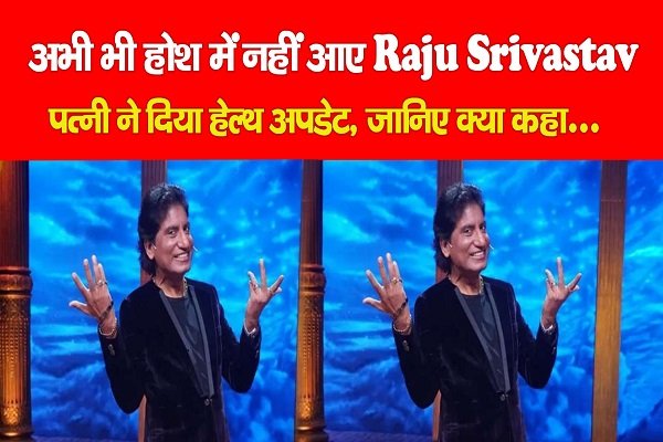 अभी भी होश में नहीं आए Raju Srivastav, पत्नी ने दिया हेल्थ अपडेट, जानिए क्या कहा... अभी भी होश में नहीं आए Raju Srivastav, पत्नी ने दिया हेल्थ अपडेट, जानिए क्या कहा...