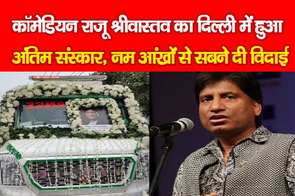 कॉमेडियन राजू श्रीवास्तव का दिल्ली में हुआ अंतिम संस्कार, नम आंखों से सबने दी विदाई कॉमेडियन राजू श्रीवास्तव का दिल्ली में हुआ अंतिम संस्कार, नम आंखों से सबने दी विदाई