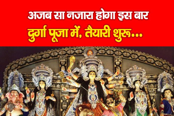 अजब सा नजारा होगा इस बार दुर्गा पूजा में, तैयारी शुरू... अजब सा नजारा होगा इस बार दुर्गा पूजा में, तैयारी शुरू...