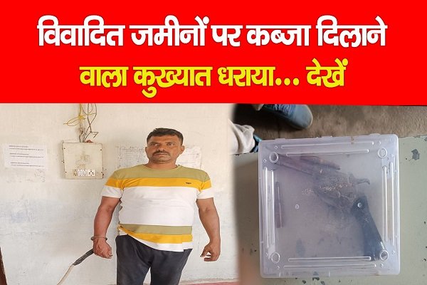 विवादित जमीनों पर कब्जा दिलाने वाला कुख्यात धराया... देखें विवादित जमीनों पर कब्जा दिलाने वाला कुख्यात धराया... देखें