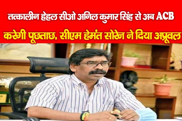 तत्कालीन हेहल सीओ अनिल कुमार सिंह से अब ACB करेगी पूछताछ, सीएम हेमंत सोरेन ने दिया अप्रूवल तत्कालीन हेहल सीओ अनिल कुमार सिंह से अब ACB करेगी पूछताछ, सीएम हेमंत सोरेन ने दिया अप्रूवल