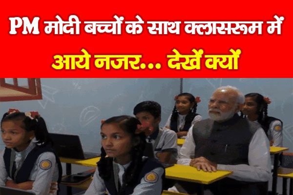 PM मोदी बच्चों के साथ क्लासरूम में आये नजर... देखें क्यों PM मोदी बच्चों के साथ क्लासरूम में आये नजर... देखें क्यों