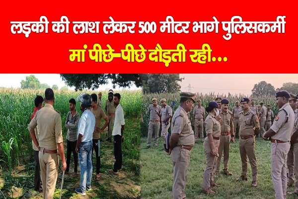 लड़की की लाश लेकर 500 मीटर भागे पुलिसकर्मी, मां पीछे-पीछे दौड़ती रही... लड़की की लाश लेकर 500 मीटर भागे पुलिसकर्मी, मां पीछे-पीछे दौड़ती रही...