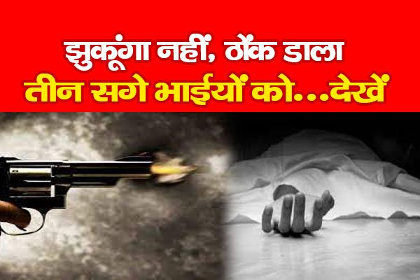 झुकूंगा नहीं, ठोंक डाला तीन सगे भाईयों को...देखें झुकूंगा नहीं, ठोंक डाला तीन सगे भाईयों को...देखें