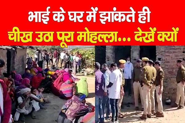 Udaypur News : भाई के घर में झांकते ही चीख उठा पूरा मोहल्ला... देखें क्यों Udaypur News : भाई के घर में झांकते ही चीख उठा पूरा मोहल्ला... देखें क्यों