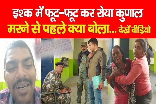 इश्क में फूट-फूट कर रोया कुणाल, म*रने से पहले क्या बोला... देखें वीडियो इश्क में फूट-फूट कर रोया कुणाल, म*रने से पहले क्या बोला... देखें वीडियो