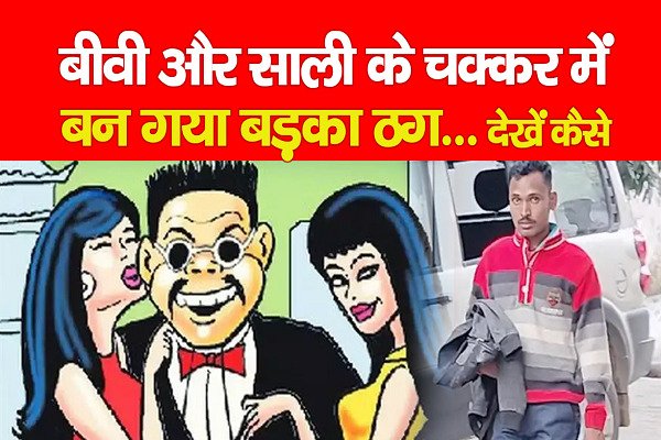 बीवी और साली के चक्कर में बन गया बड़का ठग... देखें कैसे बीवी और साली के चक्कर में बन गया बड़का ठग... देखें कैसे