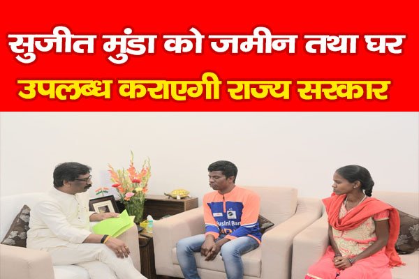 सुजीत मुंडा को जमीन तथा घर उपलब्ध कराएगी राज्य सरकार सुजीत मुंडा को जमीन तथा घर उपलब्ध कराएगी राज्य सरकार
