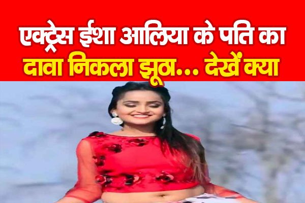 एक्ट्रेस ईशा आलिया के पति का दावा निकला झूठा... देखें क्या एक्ट्रेस ईशा आलिया के पति का दावा निकला झूठा... देखें क्या