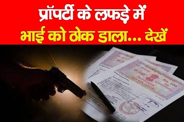 Property के लफड़े में भाई को ठोक डाला... देखें Property के लफड़े में भाई को ठोक डाला... देखें