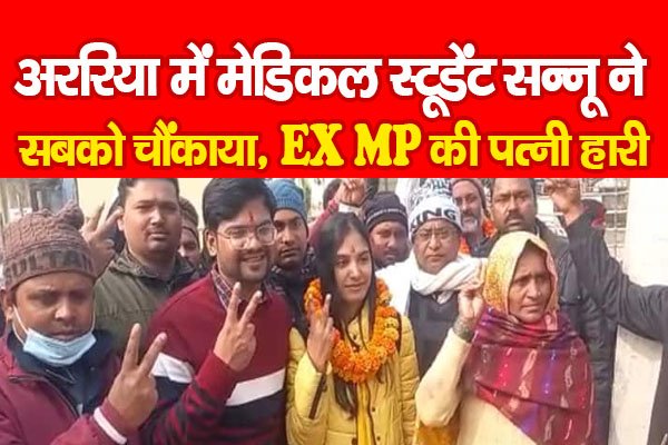 अररिया में मेडिकल स्टूडेंट सन्नू ने सबको चौंकाया, EX MP की पत्नी हारी अररिया में मेडिकल स्टूडेंट सन्नू ने सबको चौंकाया, EX MP की पत्नी हारी