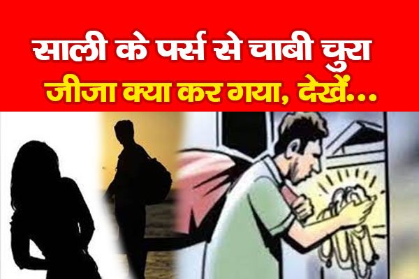 साली के पर्स से चाबी चुरा जीजा क्या कर गया, देखें... साली के पर्स से चाबी चुरा जीजा क्या कर गया, देखें...