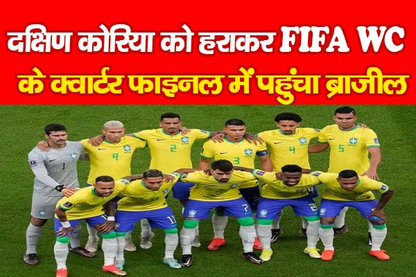 दक्षिण कोरिया को हराकर FIFA WC के क्वार्टर फाइनल में पहुंचा ब्राजील दक्षिण कोरिया को हराकर FIFA WC के क्वार्टर फाइनल में पहुंचा ब्राजील